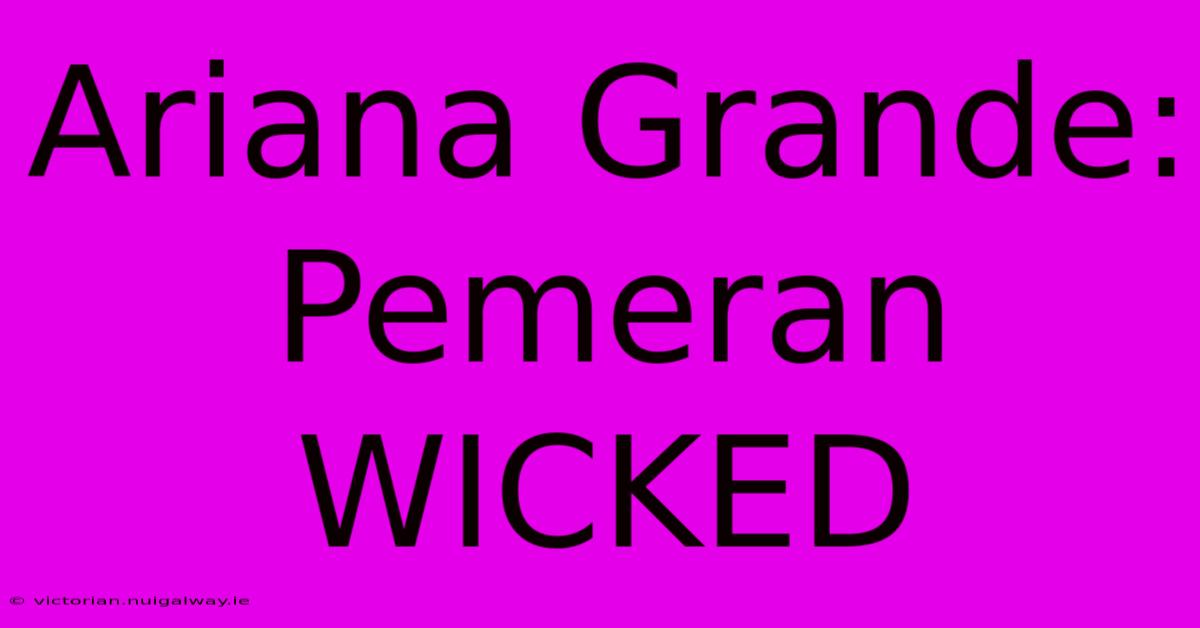 Ariana Grande: Pemeran WICKED