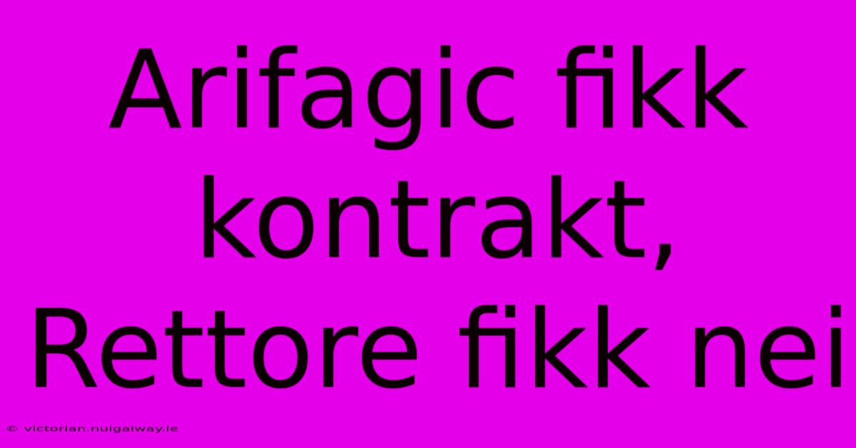 Arifagic Fikk Kontrakt, Rettore Fikk Nei