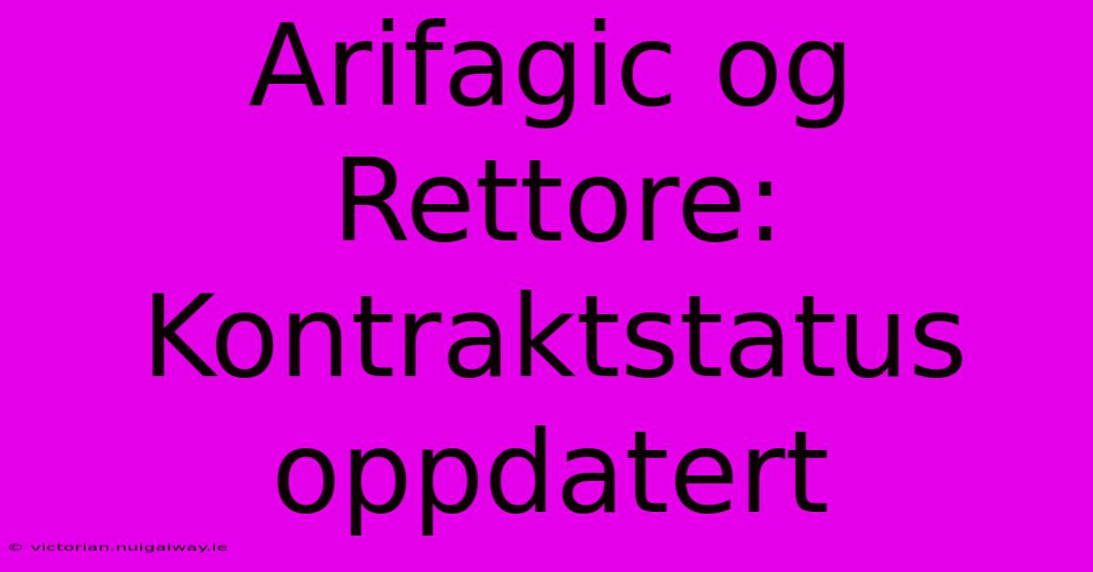 Arifagic Og Rettore: Kontraktstatus Oppdatert