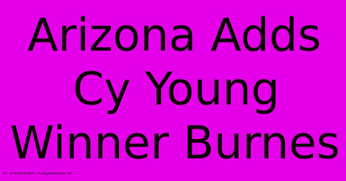 Arizona Adds Cy Young Winner Burnes