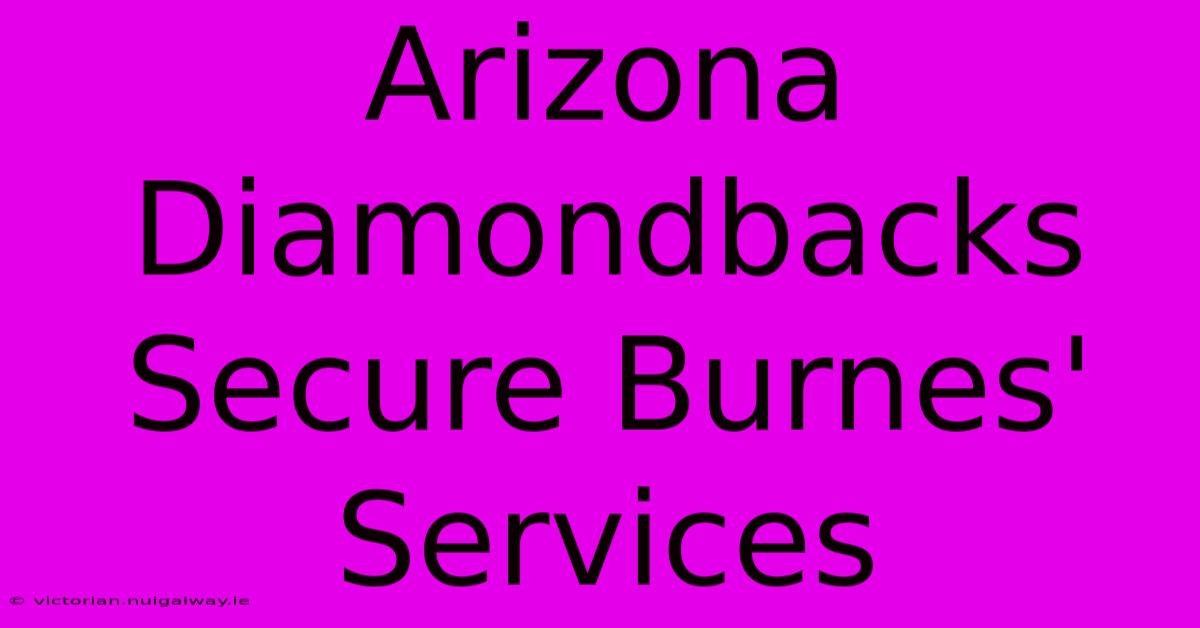 Arizona Diamondbacks Secure Burnes' Services