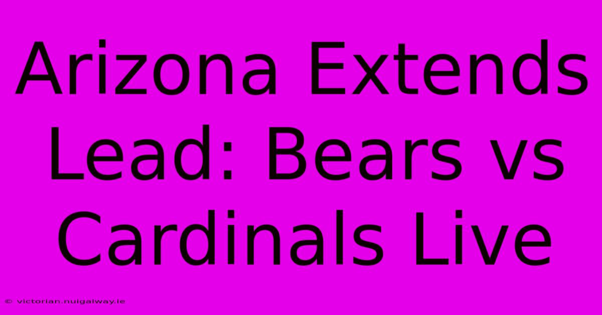 Arizona Extends Lead: Bears Vs Cardinals Live