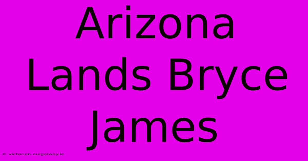 Arizona Lands Bryce James