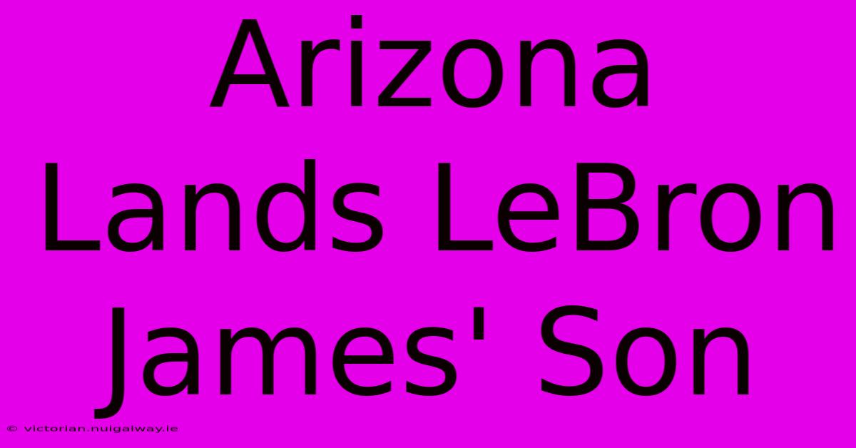 Arizona Lands LeBron James' Son