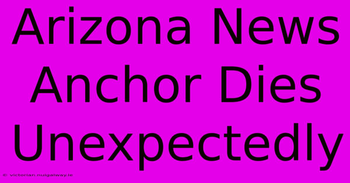 Arizona News Anchor Dies Unexpectedly