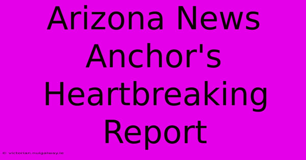 Arizona News Anchor's Heartbreaking Report