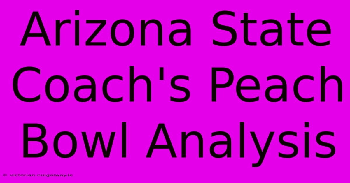 Arizona State Coach's Peach Bowl Analysis