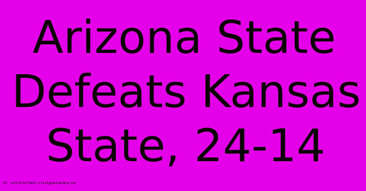 Arizona State Defeats Kansas State, 24-14