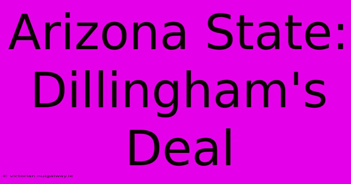 Arizona State: Dillingham's Deal