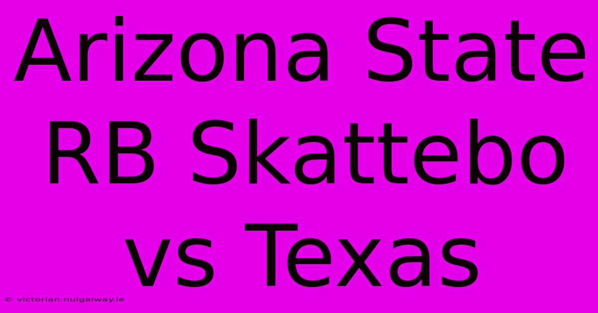 Arizona State RB Skattebo Vs Texas