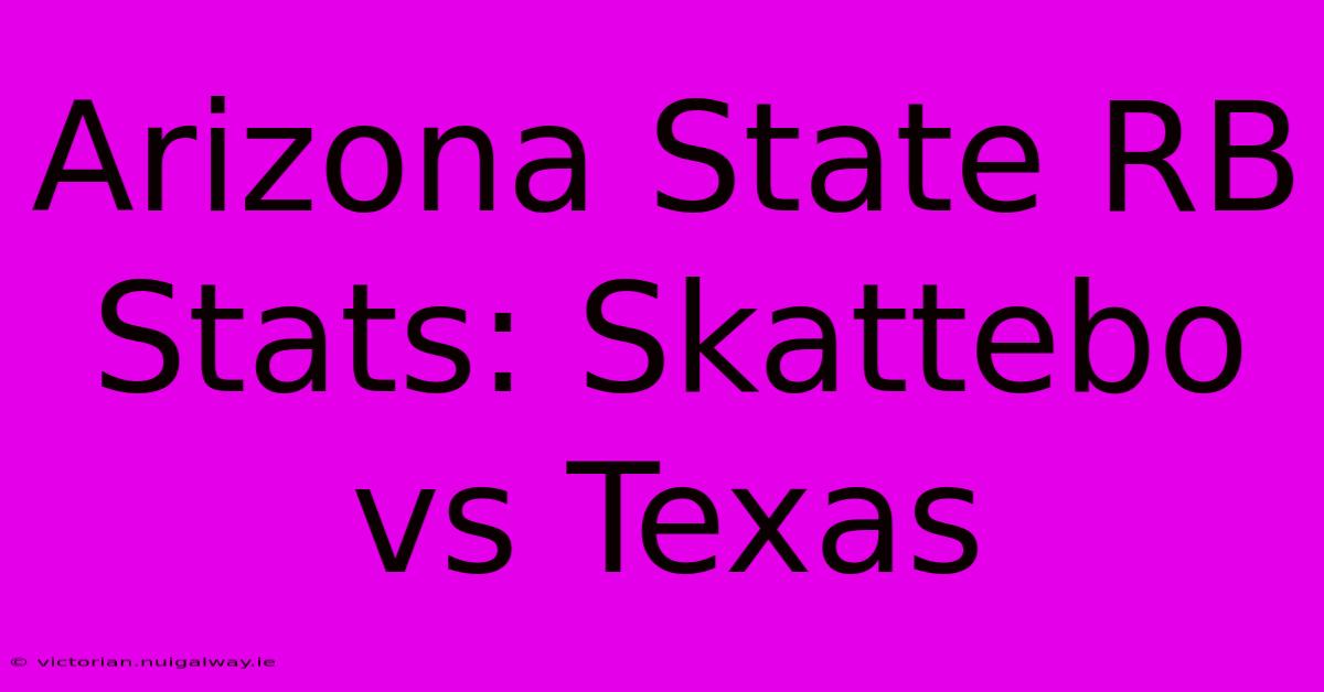 Arizona State RB Stats: Skattebo Vs Texas