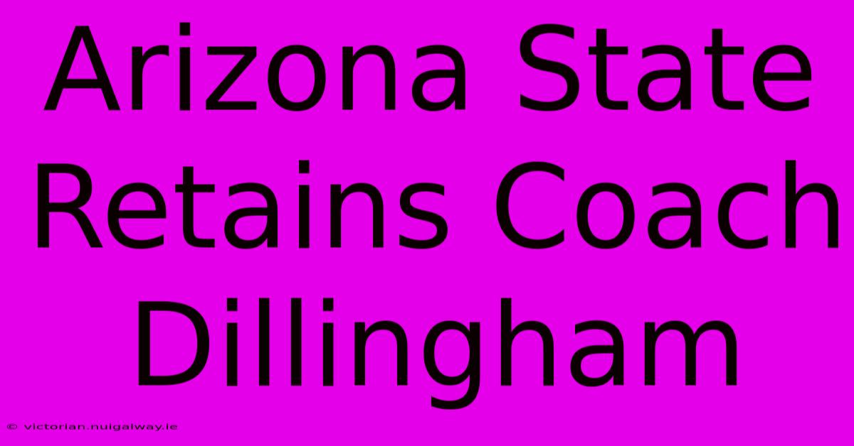 Arizona State Retains Coach Dillingham