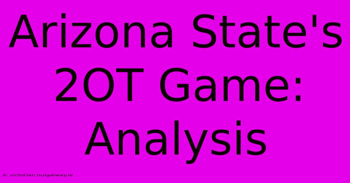 Arizona State's 2OT Game: Analysis