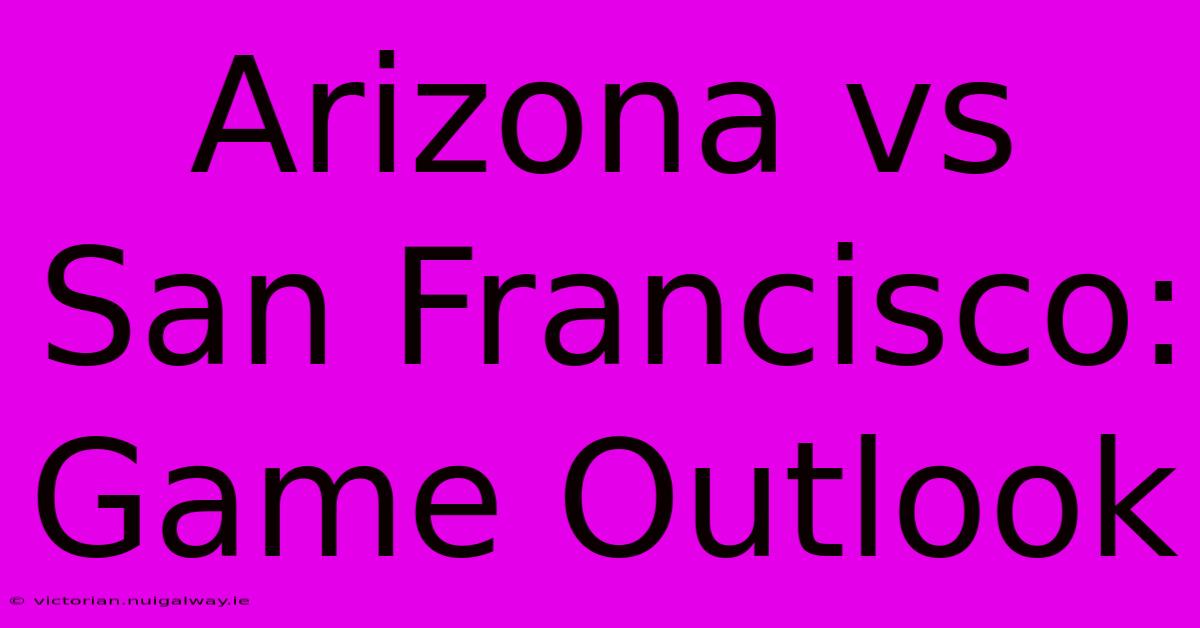 Arizona Vs San Francisco: Game Outlook