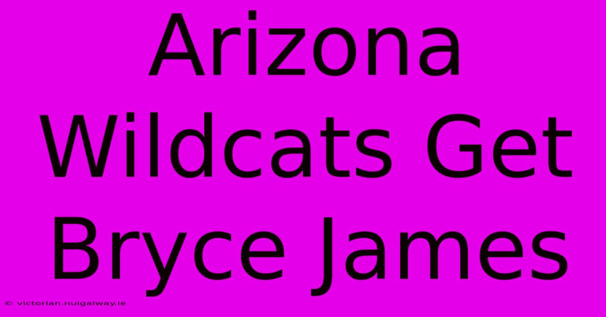 Arizona Wildcats Get Bryce James