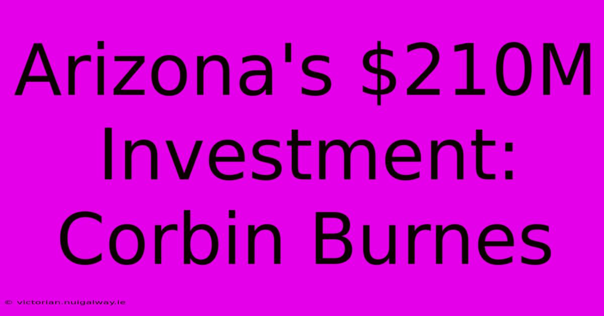 Arizona's $210M Investment: Corbin Burnes