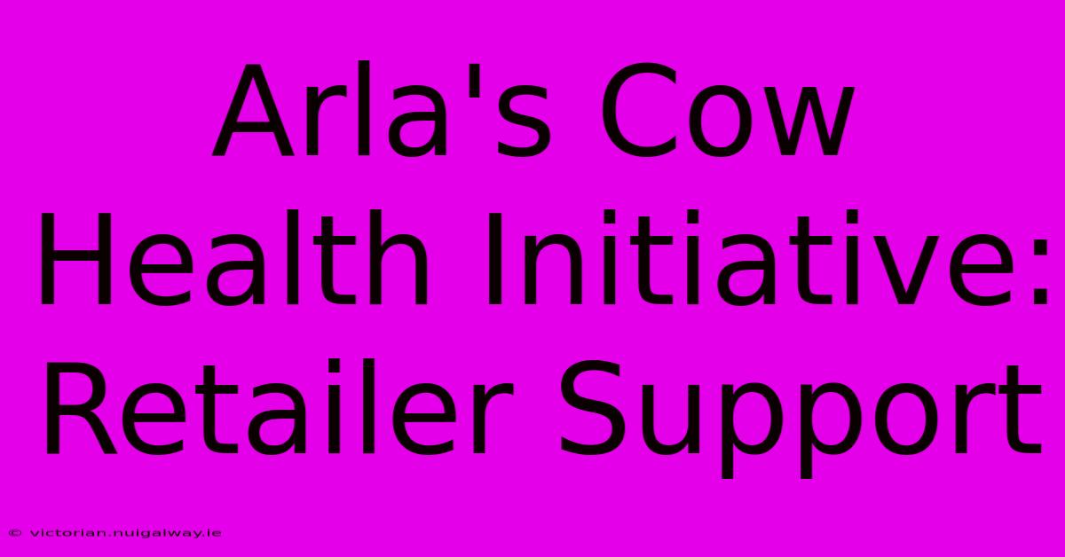 Arla's Cow Health Initiative: Retailer Support