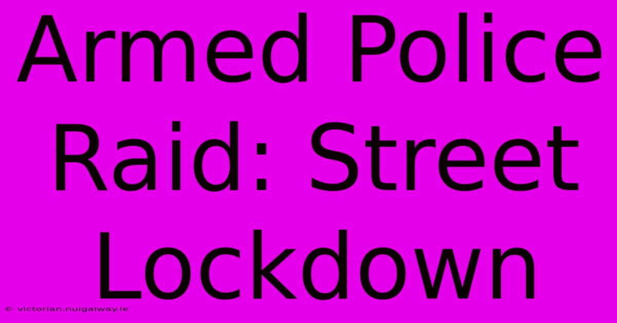 Armed Police Raid: Street Lockdown