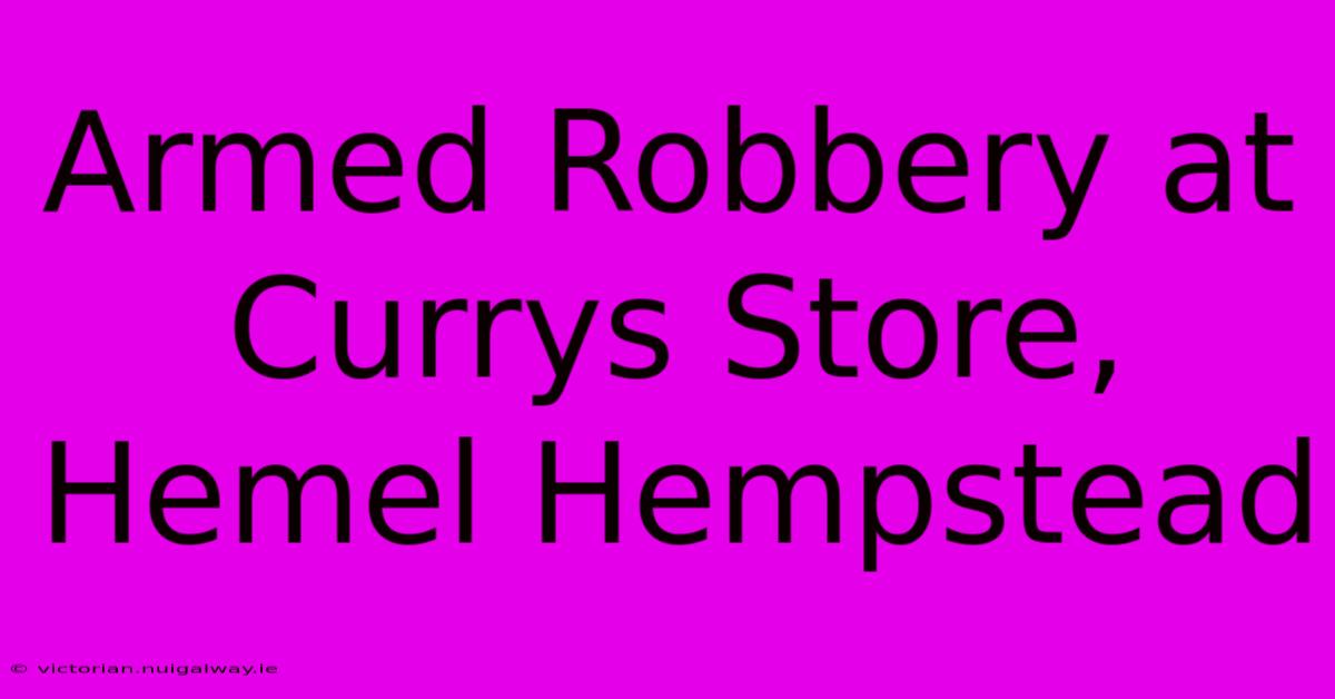 Armed Robbery At Currys Store, Hemel Hempstead