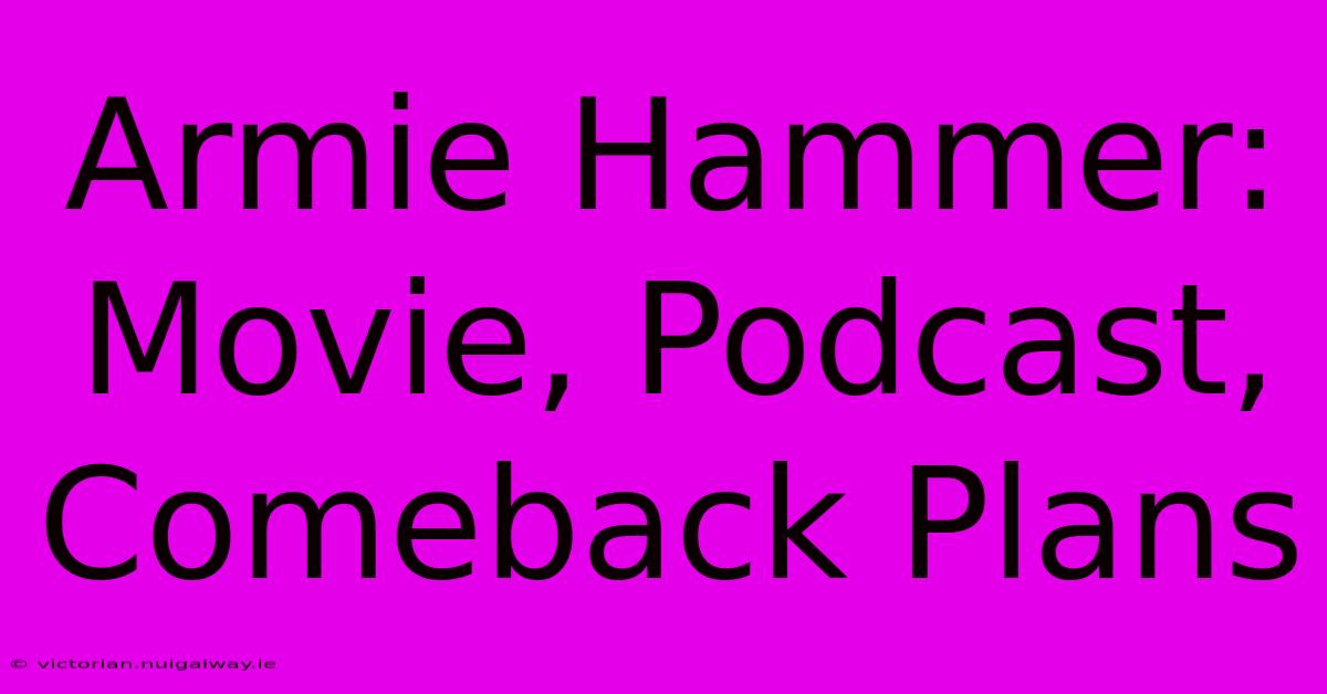 Armie Hammer: Movie, Podcast, Comeback Plans 