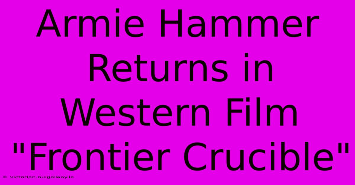 Armie Hammer Returns In Western Film 