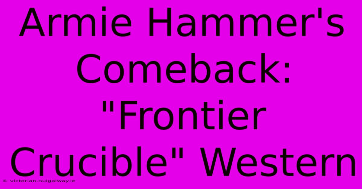 Armie Hammer's Comeback: 