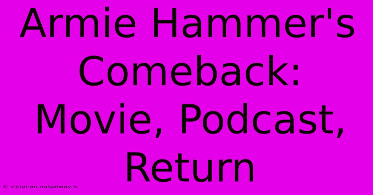 Armie Hammer's Comeback: Movie, Podcast, Return