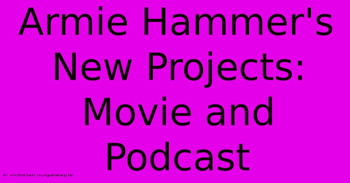 Armie Hammer's New Projects: Movie And Podcast