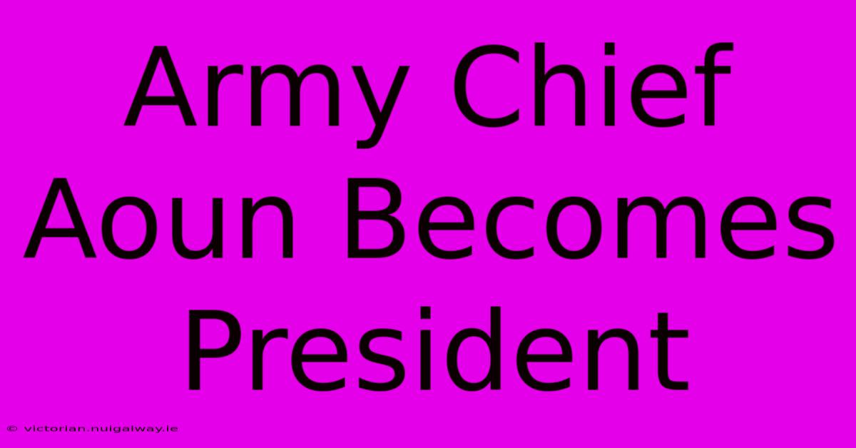 Army Chief Aoun Becomes President