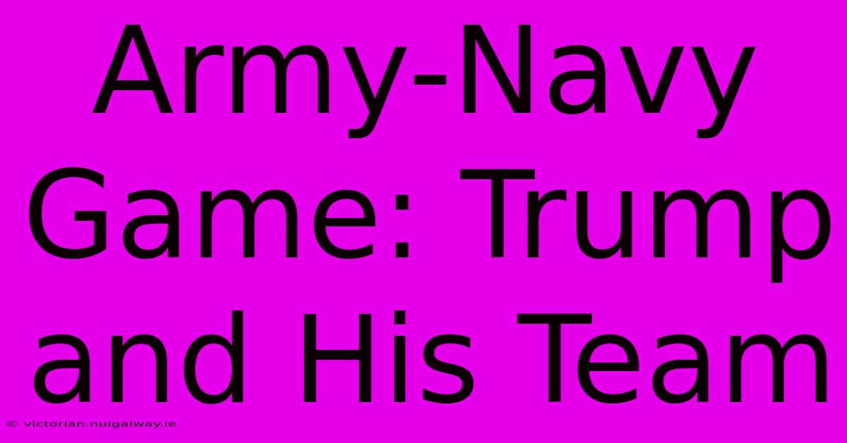 Army-Navy Game: Trump And His Team