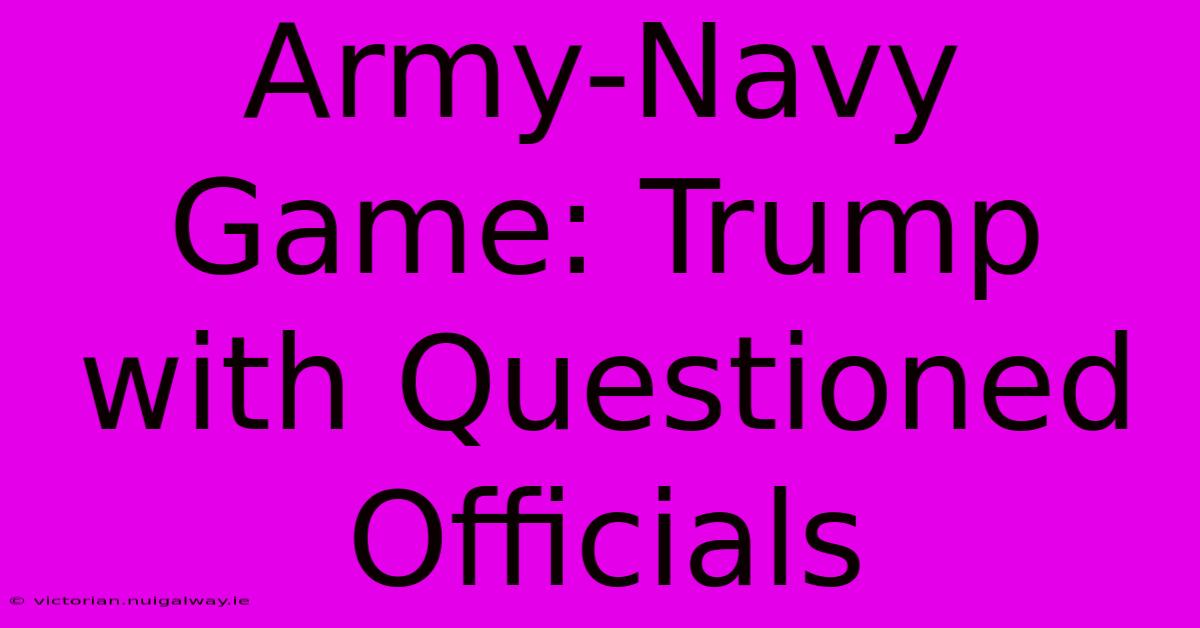 Army-Navy Game: Trump With Questioned Officials