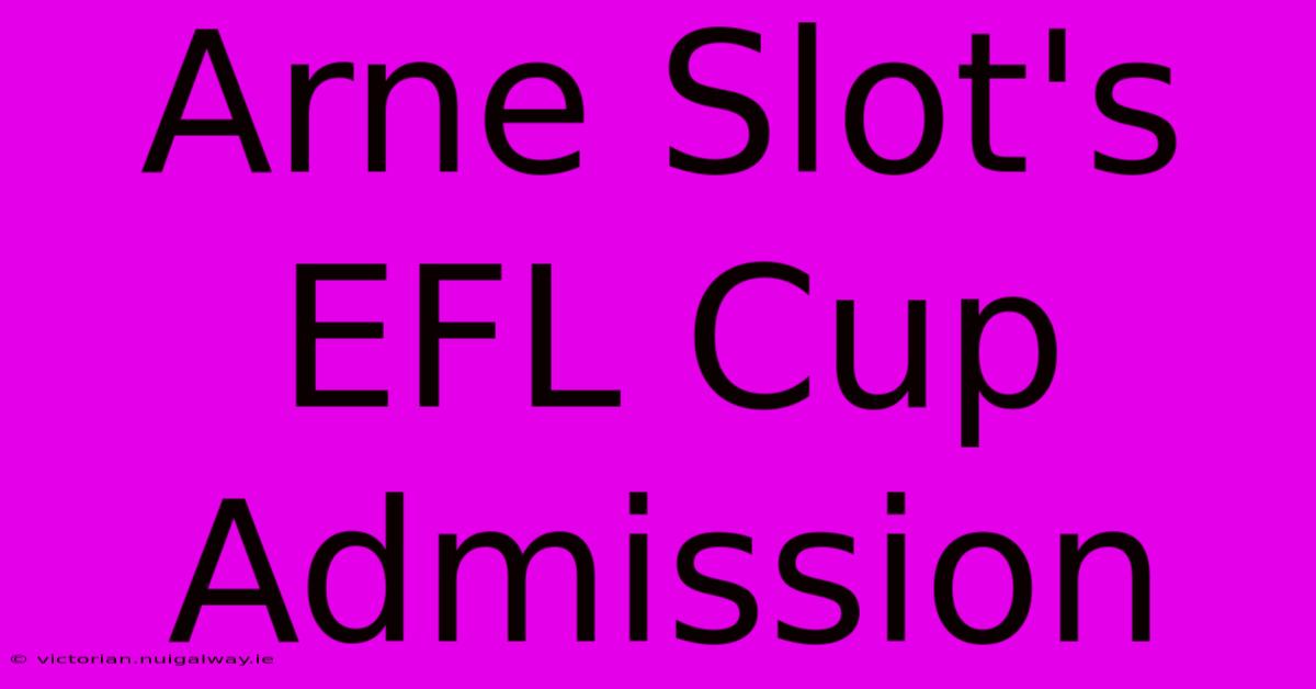 Arne Slot's EFL Cup Admission