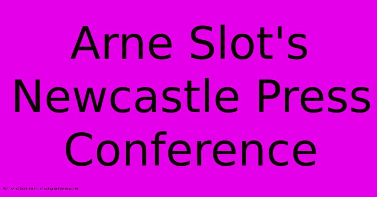 Arne Slot's Newcastle Press Conference