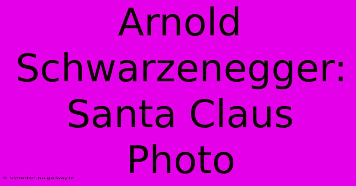 Arnold Schwarzenegger: Santa Claus Photo