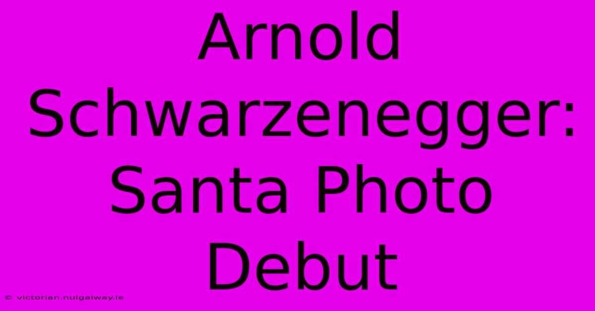 Arnold Schwarzenegger: Santa Photo Debut