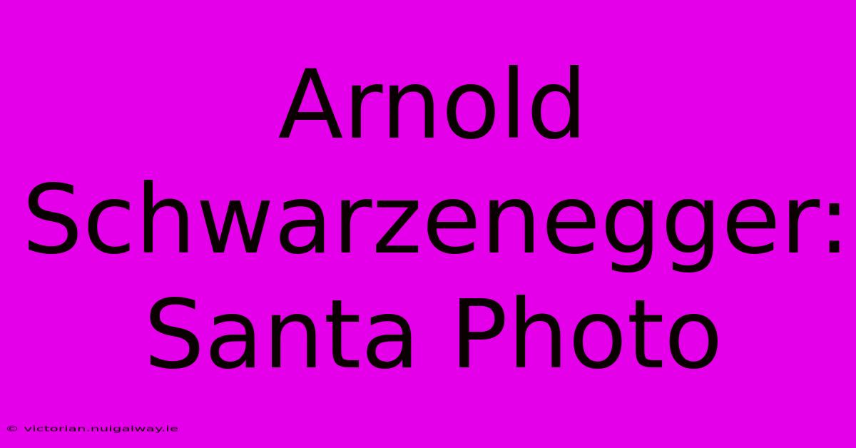 Arnold Schwarzenegger: Santa Photo