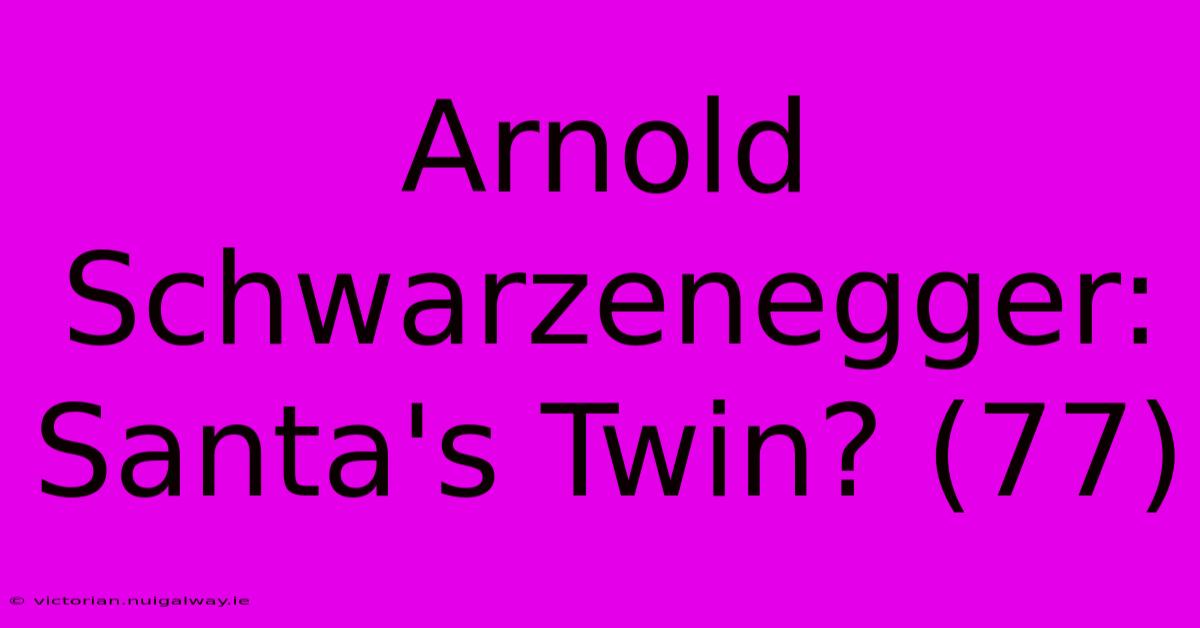 Arnold Schwarzenegger: Santa's Twin? (77)