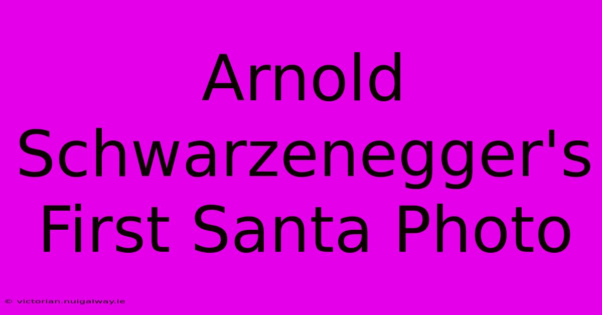 Arnold Schwarzenegger's First Santa Photo