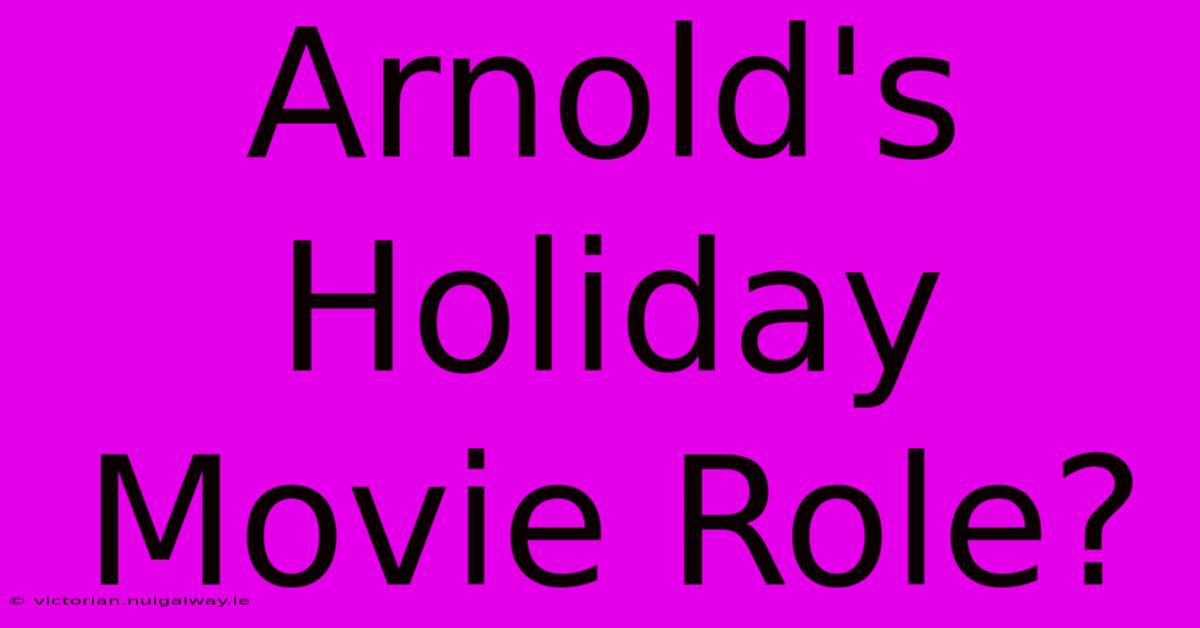 Arnold's Holiday Movie Role?