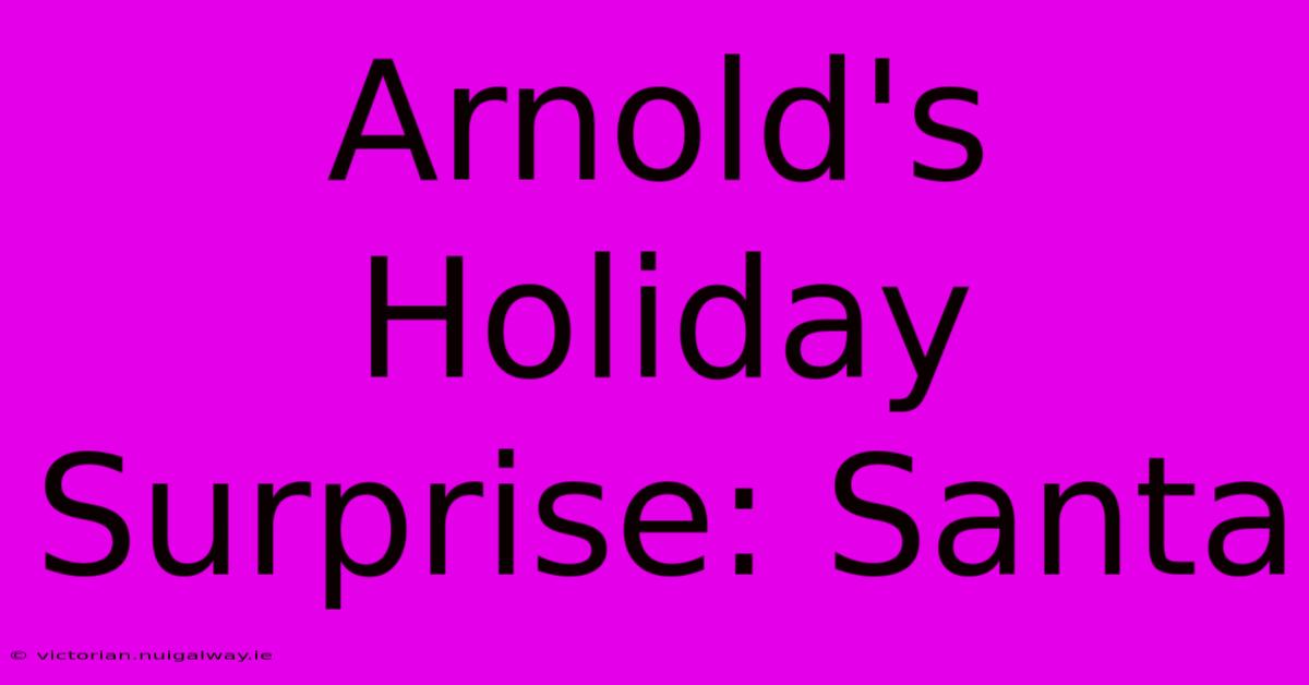 Arnold's Holiday Surprise: Santa