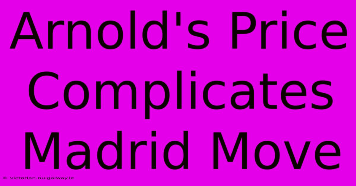 Arnold's Price Complicates Madrid Move