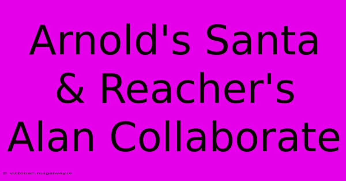 Arnold's Santa & Reacher's Alan Collaborate