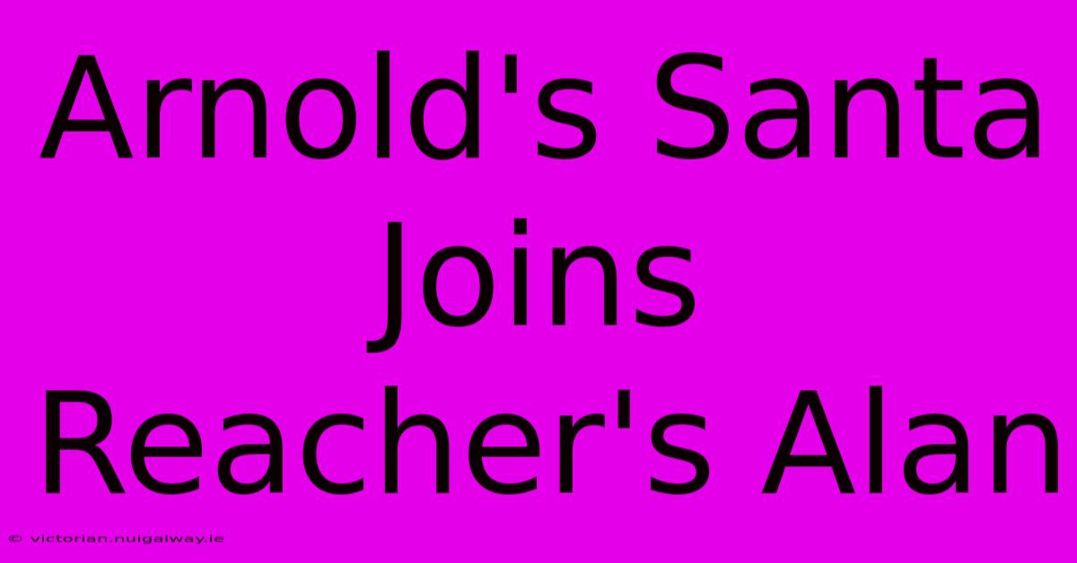 Arnold's Santa Joins Reacher's Alan