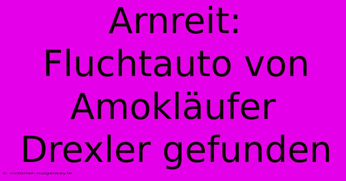 Arnreit: Fluchtauto Von Amokläufer Drexler Gefunden