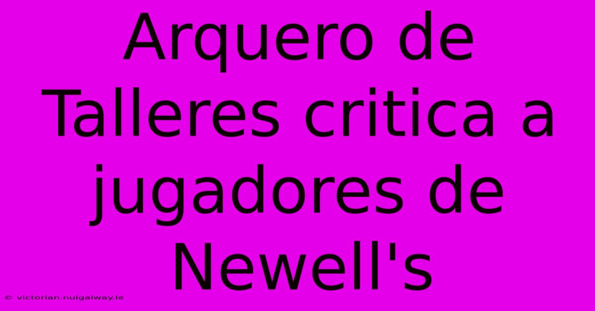 Arquero De Talleres Critica A Jugadores De Newell's