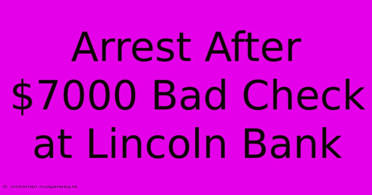 Arrest After $7000 Bad Check At Lincoln Bank