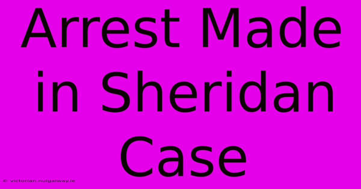 Arrest Made In Sheridan Case