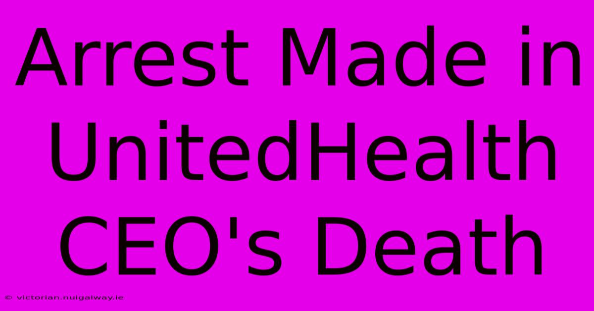 Arrest Made In UnitedHealth CEO's Death