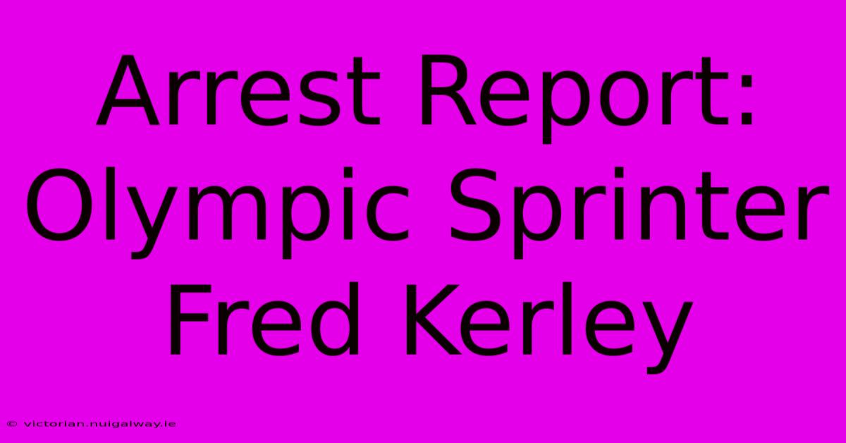 Arrest Report: Olympic Sprinter Fred Kerley