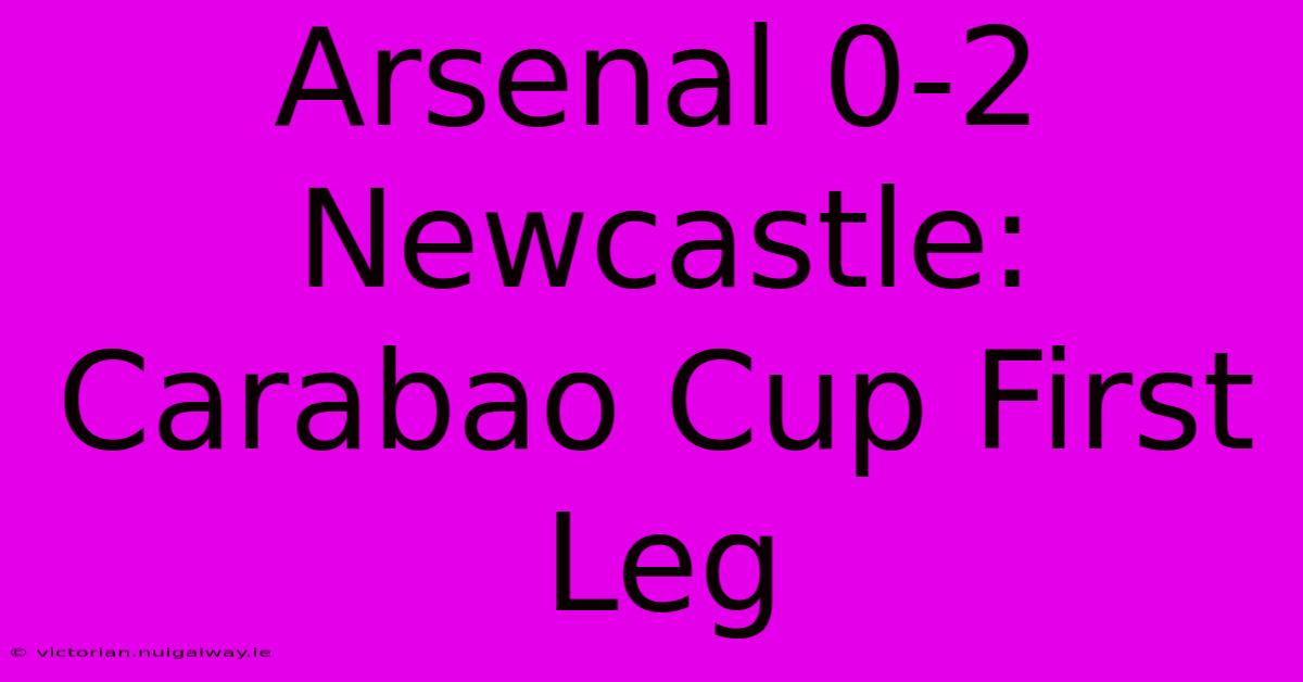 Arsenal 0-2 Newcastle: Carabao Cup First Leg